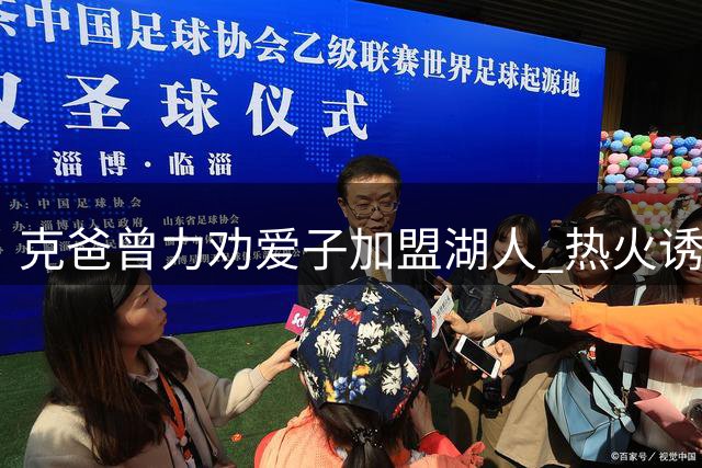 克爸曾力劝爱子加盟湖人 热火诱惑难抵挡