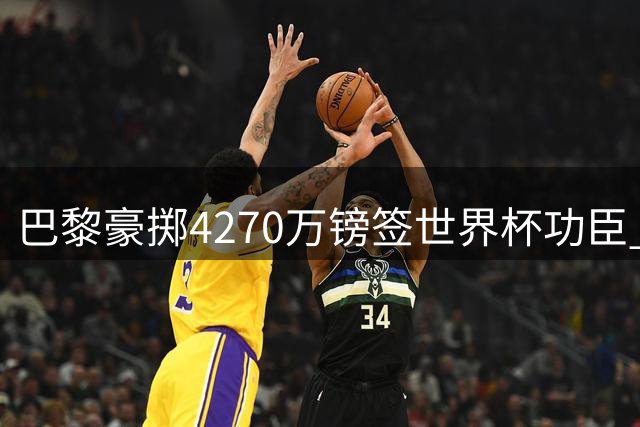 巴黎豪掷4270万镑签世界杯功臣 费兰·托雷斯转战法甲