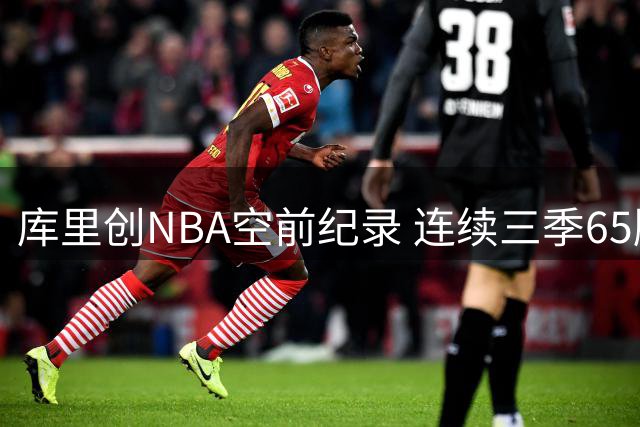 库里创NBA空前纪录 连续三季65胜成就历史第一人